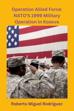 Operation Allied Force: NATO's 1999 Military Operation in Kosovo (eBook, ePUB) - Rodriguez, Roberto Miguel