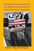 Operation Northwoods: The U.S. Military Intervention in Cuba that Never Happened (eBook, ePUB)