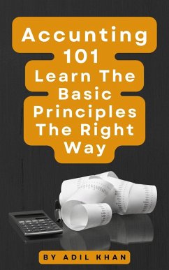 Accounting 101 Learn The Basic Principles The Right Way (eBook, ePUB) - Khan, Adil