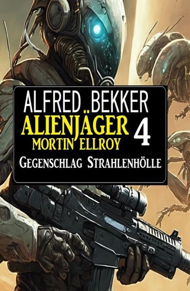 Alienjäger Mortin Ellroy 4: Gegenschlag Strahlenhölle (eBook, ePUB) Alienjäger Mortin Ellroy 4: Gegenschlag Strahlenhölle (eBook, ePUB)