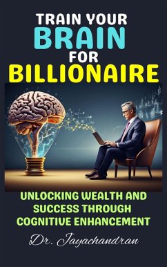 Train Your Brain for Billionaire: Unlocking Wealth and Success through Cognitive Enhancement (eBook, ePUB) - M, Jayachandran
