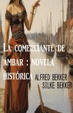 La comerciante de ámbar : novela histórica (eBook, ePUB)