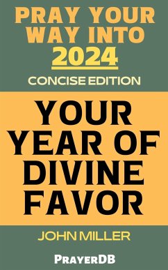 Pray Your Way Into 2024: Your Year of Divine Favor (Concise Edition) (eBook, ePUB) - Miller, John