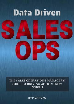 Data Driven Sales Ops: The Sales Operations Manager's Guide to Driving Action from Insight (eBook, ePUB) - Nguyen, Jeff