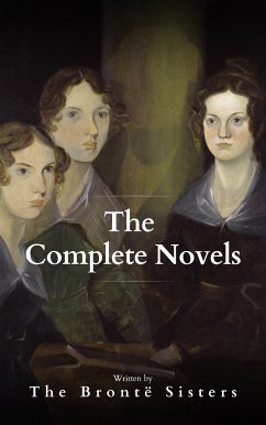 The Brontë Sisters: The Complete Novels (eBook, ePUB) - Brontë, Anne; Brontë, Charlotte; Brontë, Emily; Bookish