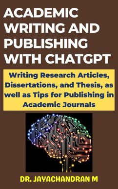 Academic Writing and Publishing with ChatGPT: Writing Research Articles, Dissertations, and Thesis, as well as Tips for Publishing in Academic Journals (eBook, ePUB) - M, Jayachandran