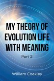 My Theory of Evolution Life with Meaning Part 2 (eBook, ePUB)