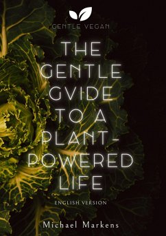 The Gentle Guide to a Plant-Powered Life - Markens, Michael