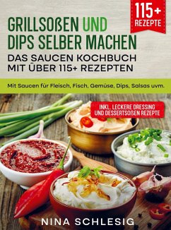 Grillsoßen und Dips selber machen ¿ Das Saucen Kochbuch mit über 115+ Rezepten - Schlesig, Nina