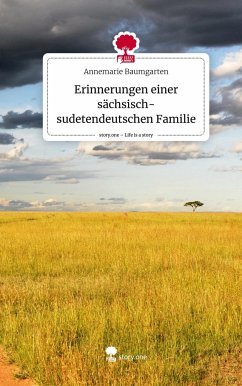 Erinnerungen einer sächsisch-sudetendeutschen Familie. Life is a Story - story.one - Baumgarten, Annemarie