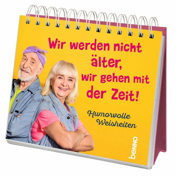 Wir werden nicht älter, wir gehen mit der Zeit Wir werden nicht älter, wir gehen mit der Zeit