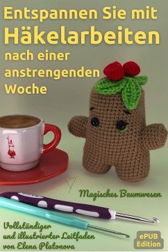 Entspannen Sie mit Häkelarbeiten nach einer anstrengenden Woche - Niedliches Amigurumi Muster Häkeln Magisches Baumwesen (eBook, ePUB) - Platonova, Elena