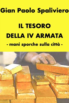 Il Tesoro della IV Armata - mani sporche sulla città (eBook, ePUB) - PAOLO SPALIVIERO, GIAN