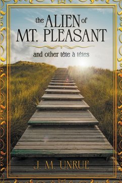 The Alien of Mt. Pleasant and Other Tete a Tetes - Unrue, J M
