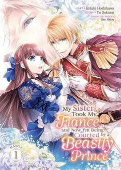 My Sister Took My Fiancé and Now I'm Being Courted by a Beastly Prince (Manga) Vol. 1 - Sakurai, Yu