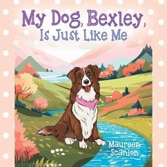 My Dog, Bexley, Is Just Like Me - Scanlon, Maureen