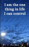 I am the one thing in life I can control