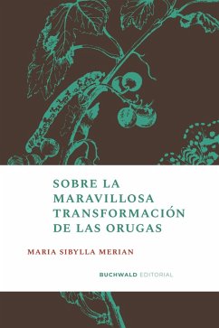 Sobre la maravillosa transformación de las orugas (eBook, ePUB) - Merian, Maria Sibylla