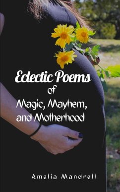 Eclectic Poems of Magic, Mayhem, and Motherhood - Mandrell, Amelia