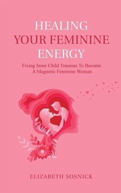 Healing Your Feminine Energy - Sosnick, Elizabeth