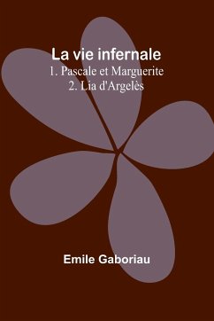 La vie infernale 1. Pascale et Marguerite; 2. Lia d'Argelès - Gaboriau, Emile