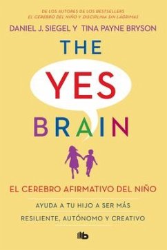 El Cerebro Afirmativo del Niño: Ayuda a Tu Hijo a Ser Más Resiliente, Autónomo Y Creativo. / The Yes Brain - Siegel, Daniel J; Bryson, Tina Payne