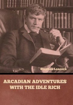 Arcadian Adventures with the Idle Rich - Leacock, Stephen