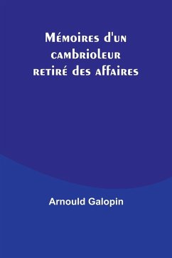 Mémoires d'un cambrioleur retiré des affaires - Galopin, Arnould