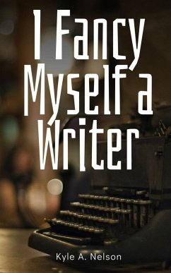 I Fancy Myself a Writer - Nelson, Kyle A.
