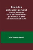 Essais d'un dictionnaire universel; contenant généralement tous les mots François tant vieux que modernes, & les termes de toutes les Sciences & des Arts