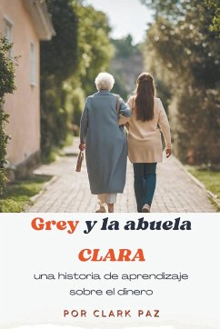 Grey y la abuela Clara, una historia de aprendizaje sobre el dinero - Paz, Clark