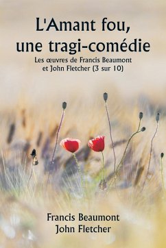 L'Amant fou, une tragi-comédie Les ¿uvres de Francis Beaumont et John Fletcher (3 sur 10) - Beaumont, Francis; Fletcher, John