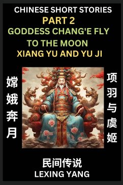 Chinese Folktales (Part 2)- The Goddess Chang'e Fly to the Moon & Xiang Yu and Yu Ji, Famous Ancient Short Stories, Simplified Characters, Pinyin, Easy Lessons for Beginners, Self-learn Language & Culture - Yang, Lexing