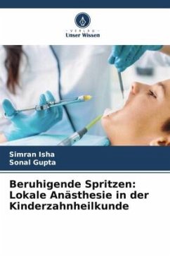 Beruhigende Spritzen: Lokale Anästhesie in der Kinderzahnheilkunde - Isha, Simran;Gupta, Sonal