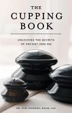 The Cupping Book: Unlocking the Secrets of Ancient Healing (eBook, ePUB) The Cupping Book: Unlocking the Secrets of Ancient Healing (eBook, ePUB)
