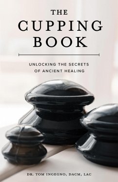 The Cupping Book: Unlocking the Secrets of Ancient Healing (eBook, ePUB) - Ingegno, Tom