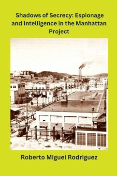 Shadows of Secrecy: Espionage and Intelligence in the Manhattan Project (eBook, ePUB) - Rodriguez, Roberto Miguel
