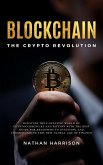 Blockchain the Crypto Revolution Discover the Fantastic World of Cryptocurrencies and Blockchain with the Best Guide for Beginners to Investing and Understanding the new Global age of Finance (eBook, ePUB)