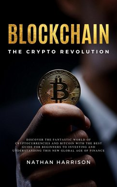 Blockchain the Crypto Revolution Discover the Fantastic World of Cryptocurrencies and Blockchain with the Best Guide for Beginners to Investing and Understanding the new Global age of Finance (eBook, ePUB) - Ltd, Bianconi Publisher Ltd Bianconi Publisher; Harrison, Nathan