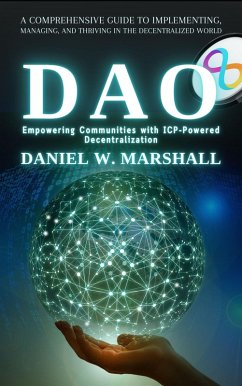 DAO: Empowering Communities with ICP-Powered Decentralization: A Comprehensive Guide to Implementing, Managing, and Thriving in the Decentralized World (eBook, ePUB) - Marshall, Daniel W.