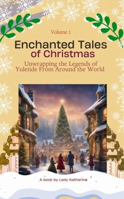 Enchanted Tales of Christmas: Unwrapping the Legends of Yuletide From Around the World (Stories of Yuletide Enchantment Worldwide, #1) (eBook, ePUB) - Katherine, Lady