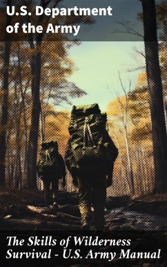 The Skills of Wilderness Survival - U.S. Army Manual (eBook, ePUB) - Army, U. S. Department Of The