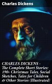 CHARLES DICKENS - The Complete Short Stories: 190+ Christmas Tales, Social Sketches, Tales for Children & Other Stories (Illustrated) (eBook, ePUB)
