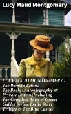 LUCY MAUD MONTGOMERY - The Woman Behind The Books: Autobiography & Private Letters (Including The Complete Anne of Green Gables Series, Emily Starr Trilogy & The Blue Castle) (eBook, ePUB)