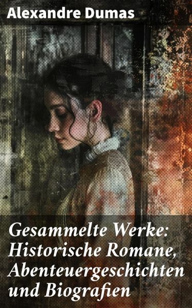 Gesammelte Werke: Historische Romane, Abenteuergeschichten und Biografien (eBook, ePUB)