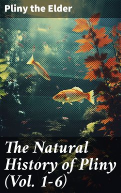 The Natural History of Pliny (Vol. 1-6) (eBook, ePUB) - Elder, Pliny The