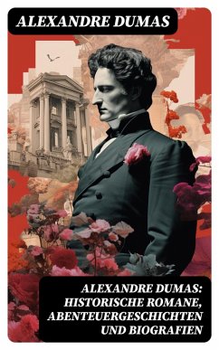 Cover Alexandre Dumas: Historische Romane, Abenteuergeschichten und Biografien (eBook, ePUB)