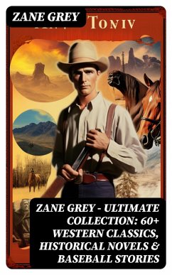 Zane Grey - Ultimate Collection: 60+ Western Classics, Historical Novels & Baseball Stories (eBook, ePUB) - Grey, Zane