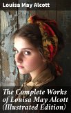 The Complete Works of Louisa May Alcott (Illustrated Edition) (eBook, ePUB)