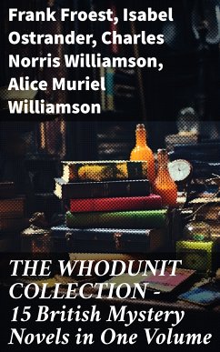 THE WHODUNIT COLLECTION - 15 British Mystery Novels in One Volume (eBook, ePUB) - Froest, Frank; Ostrander, Isabel; Williamson, Charles Norris; Williamson, Alice Muriel